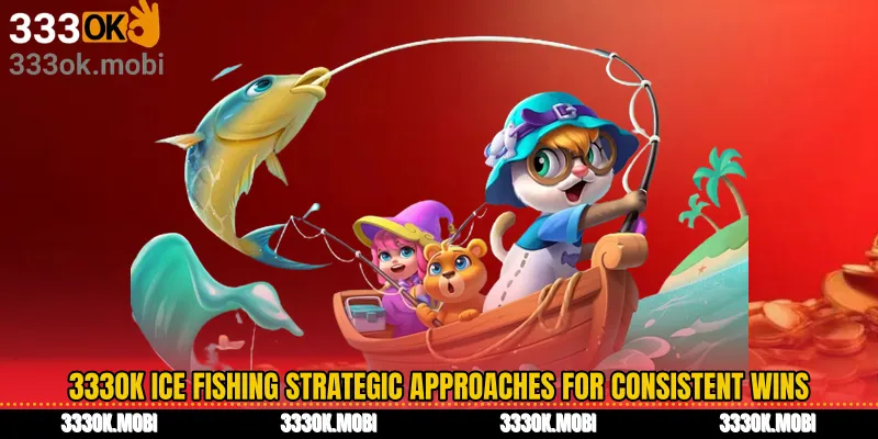 333OK Ice Fishing Strategic Approaches for Consistent Wins