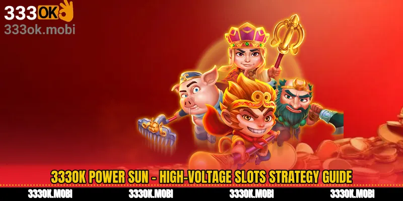 333OK Power Sun - High-Voltage Slots Strategy Guide