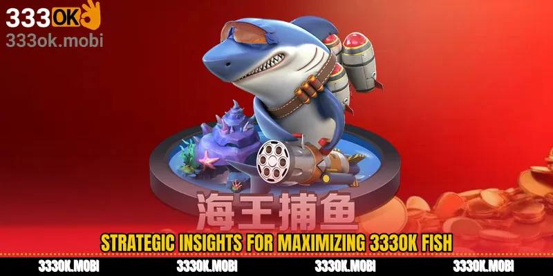 Strategic Insights for Maximizing 333OK Fish